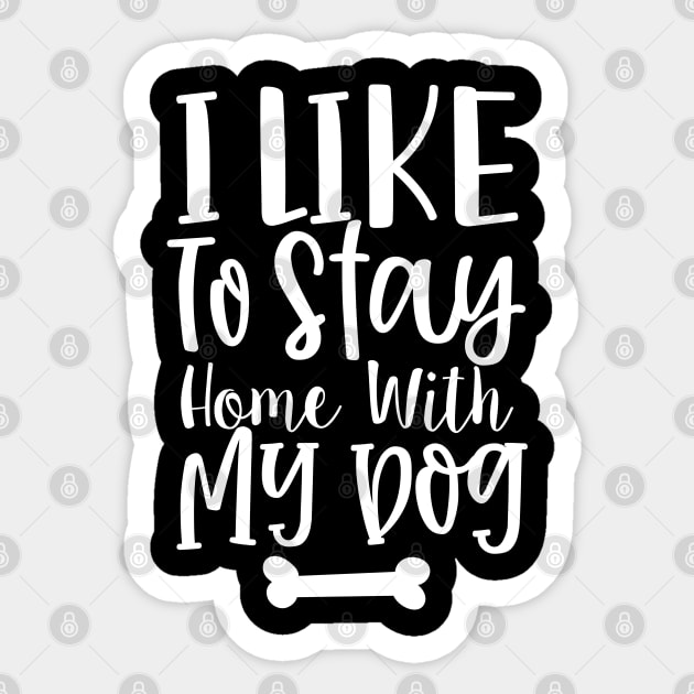 I Like To Stay Home With My Dog. Gift for Dog Obsessed People. Funny Dog Lover Design. Sticker by That Cheeky Tee
